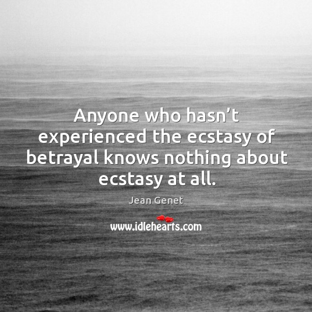 Anyone who hasn’t experienced the ecstasy of betrayal knows nothing about ecstasy at all. Image