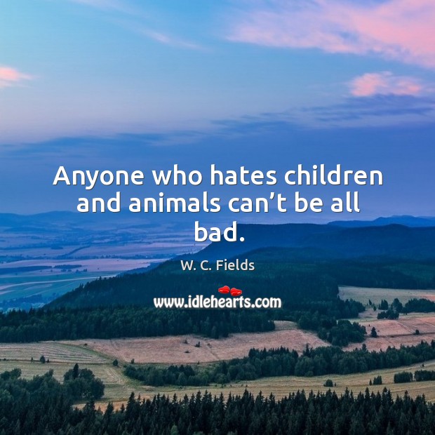Anyone who hates children and animals can’t be all bad. Image