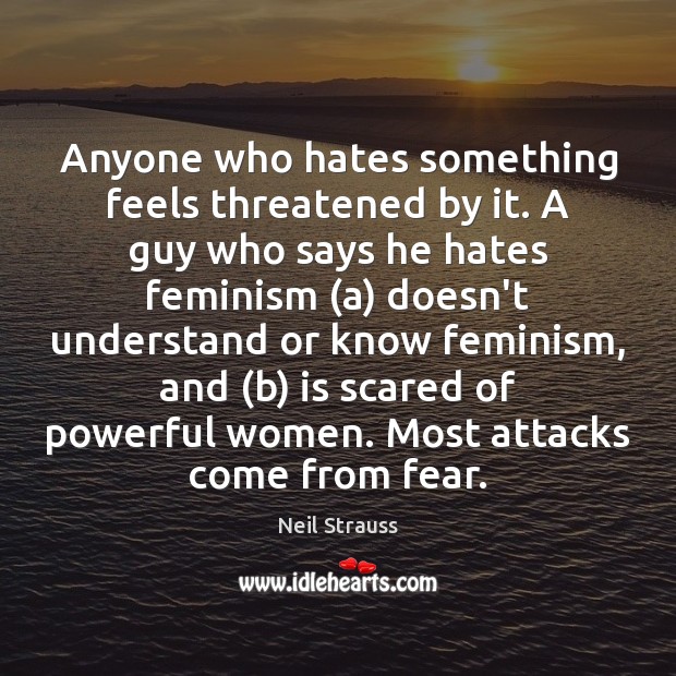 Anyone who hates something feels threatened by it. A guy who says Neil Strauss Picture Quote