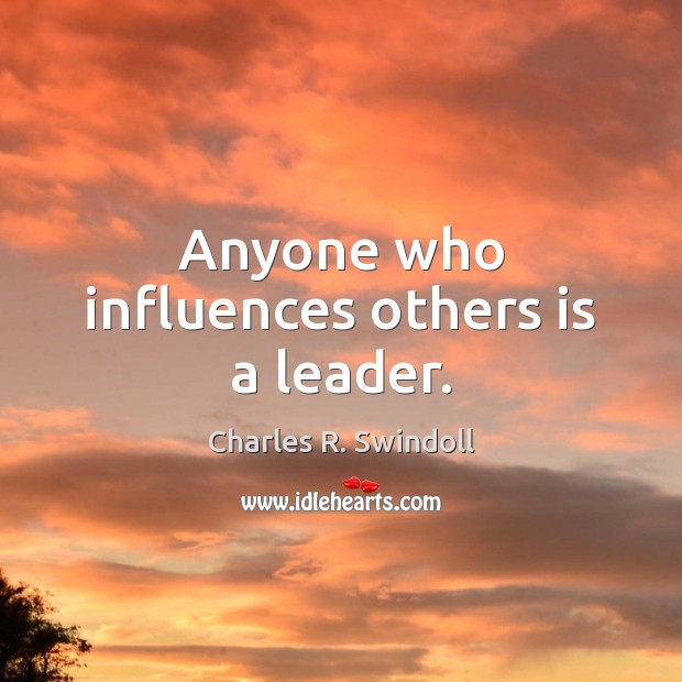 Anyone who influences others is a leader. Charles R. Swindoll Picture Quote