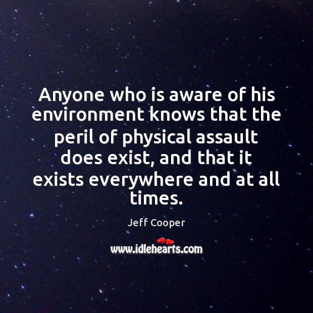Anyone who is aware of his environment knows that the peril of Jeff Cooper Picture Quote