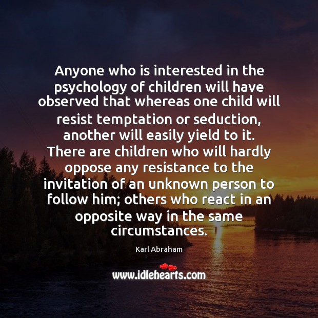 Anyone who is interested in the psychology of children will have observed Karl Abraham Picture Quote