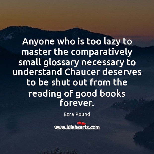 Anyone who is too lazy to master the comparatively small glossary necessary Ezra Pound Picture Quote