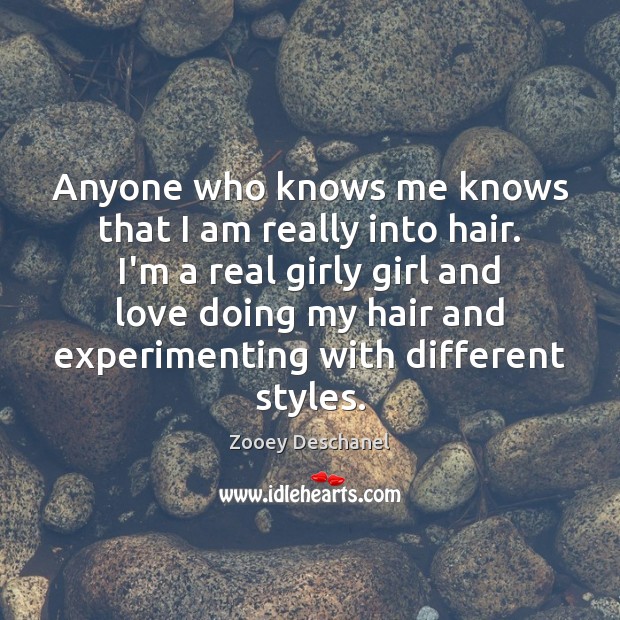 Anyone who knows me knows that I am really into hair. I’m Zooey Deschanel Picture Quote