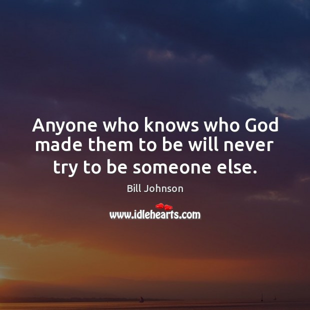 Anyone who knows who God made them to be will never try to be someone else. Image