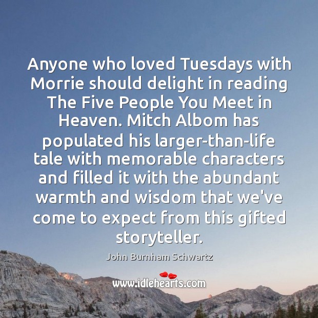 Anyone who loved Tuesdays with Morrie should delight in reading The Five John Burnham Schwartz Picture Quote