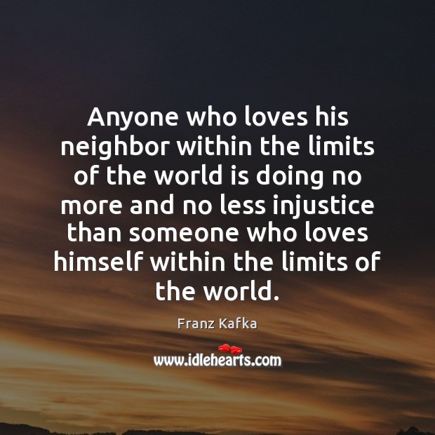 Anyone who loves his neighbor within the limits of the world is Franz Kafka Picture Quote
