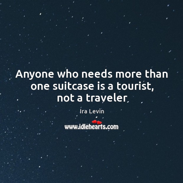 Anyone who needs more than one suitcase is a tourist, not a traveler Ira Levin Picture Quote