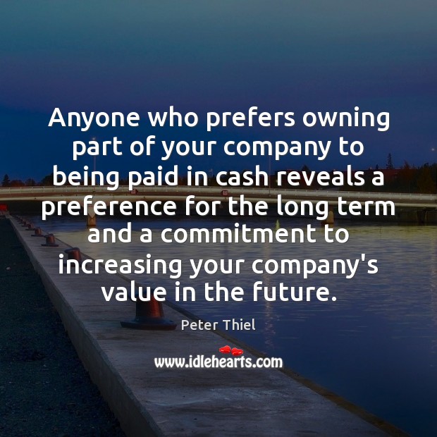 Anyone who prefers owning part of your company to being paid in Peter Thiel Picture Quote