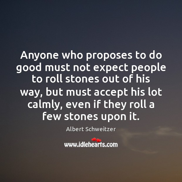 Anyone who proposes to do good must not expect people to roll Albert Schweitzer Picture Quote