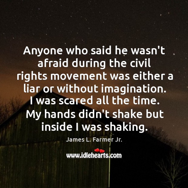 Anyone who said he wasn’t afraid during the civil rights movement was James L. Farmer Jr. Picture Quote