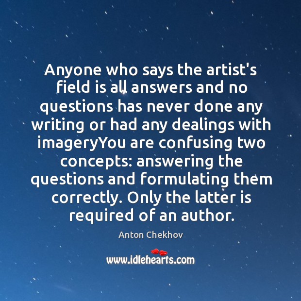 Anyone who says the artist’s field is all answers and no questions Image