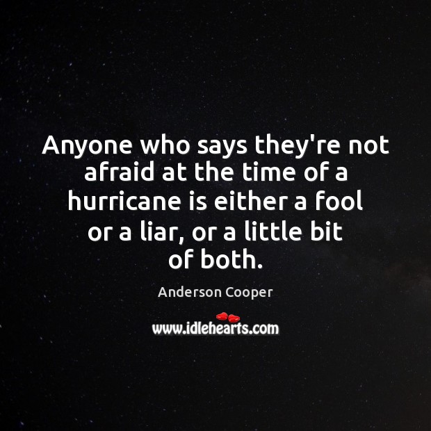 Anyone who says they’re not afraid at the time of a hurricane Anderson Cooper Picture Quote