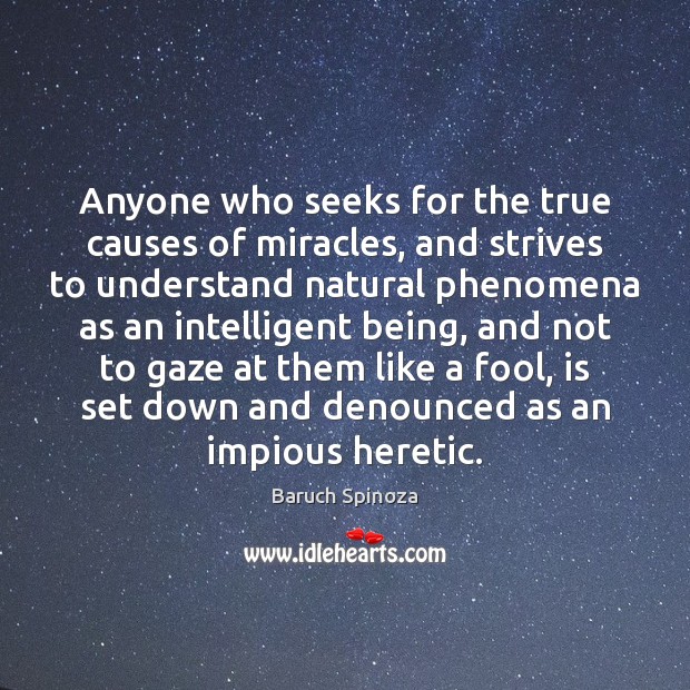 Anyone who seeks for the true causes of miracles, and strives to Fools Quotes Image
