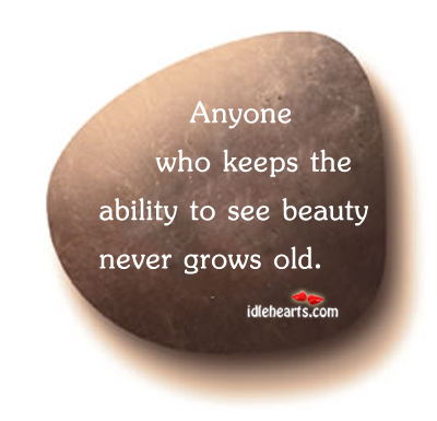 Anyone who keeps the ability to see beauty never grows old Franz Kafka Picture Quote