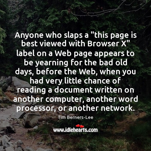 Anyone who slaps a “this page is best viewed with Browser X” Tim Berners-Lee Picture Quote