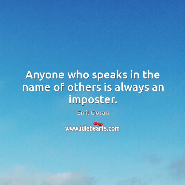 Anyone who speaks in the name of others is always an imposter. Image
