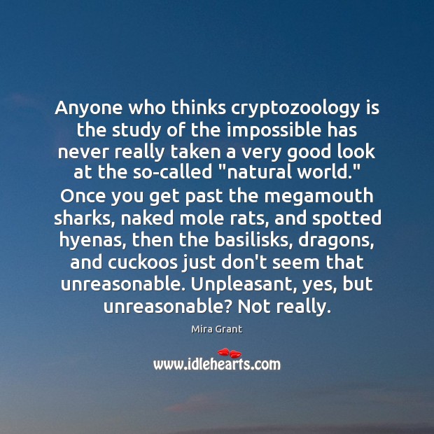 Anyone who thinks cryptozoology is the study of the impossible has never Mira Grant Picture Quote