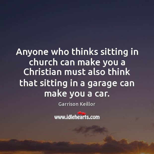 Anyone who thinks sitting in church can make you a Christian must Image