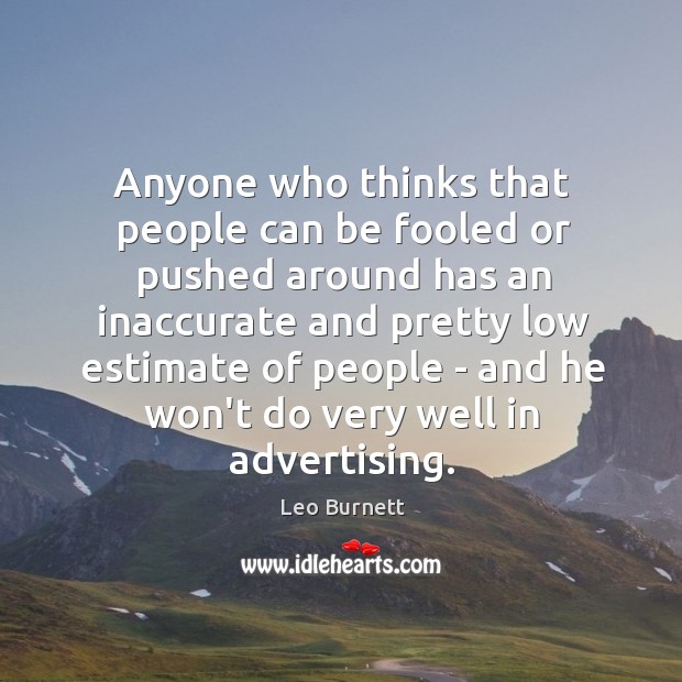 Anyone who thinks that people can be fooled or pushed around has Leo Burnett Picture Quote