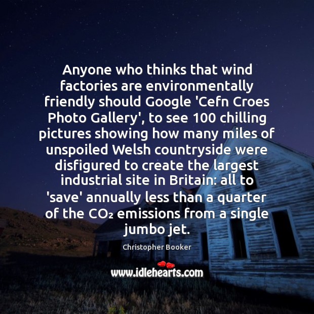 Anyone who thinks that wind factories are environmentally friendly should Google ‘Cefn 
