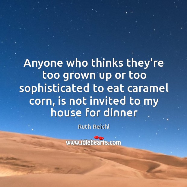 Anyone who thinks they’re too grown up or too sophisticated to eat Ruth Reichl Picture Quote