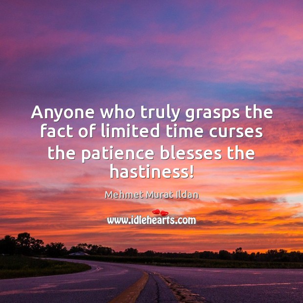 Anyone who truly grasps the fact of limited time curses the patience Image