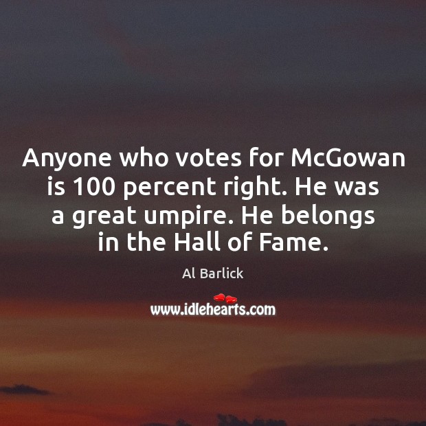 Anyone who votes for McGowan is 100 percent right. He was a great Image
