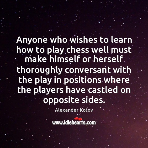 Anyone who wishes to learn how to play chess well must make Alexander Kotov Picture Quote
