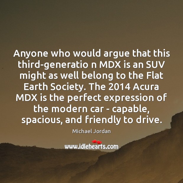 Anyone who would argue that this third-generatio n MDX is an SUV Michael Jordan Picture Quote