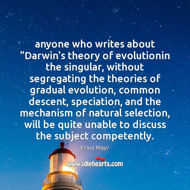 Anyone who writes about “Darwin’s theory of evolutionin the singular, without segregating Ernst Mayr Picture Quote