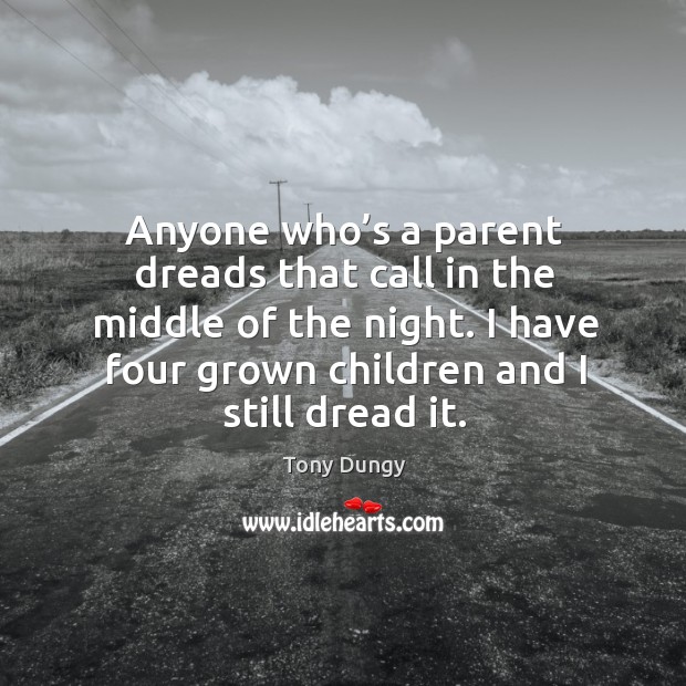 Anyone who’s a parent dreads that call in the middle of the night. Tony Dungy Picture Quote