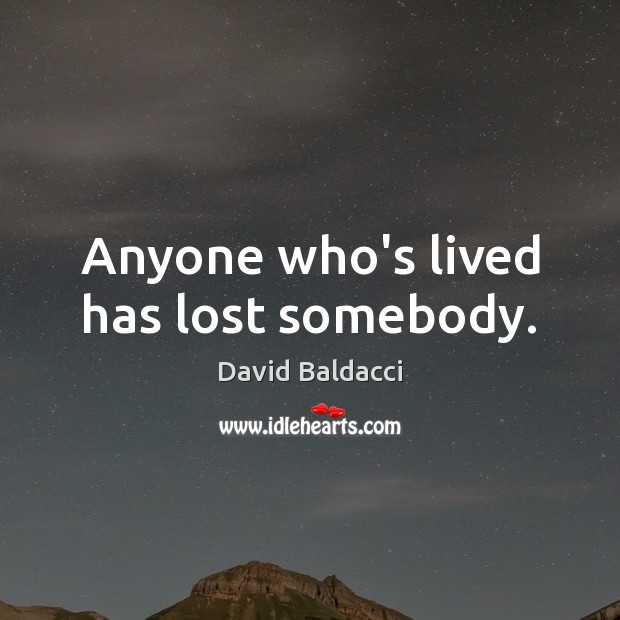 Anyone who’s lived has lost somebody. David Baldacci Picture Quote