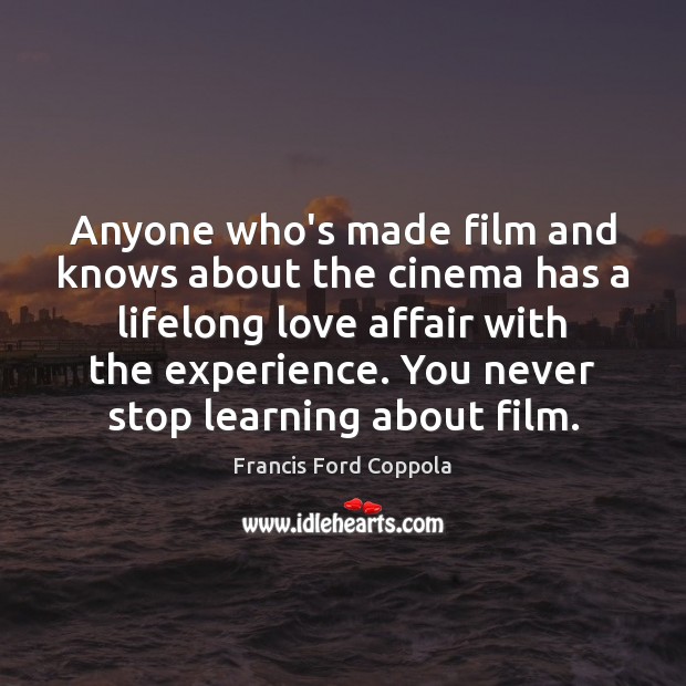 Anyone who’s made film and knows about the cinema has a lifelong Francis Ford Coppola Picture Quote