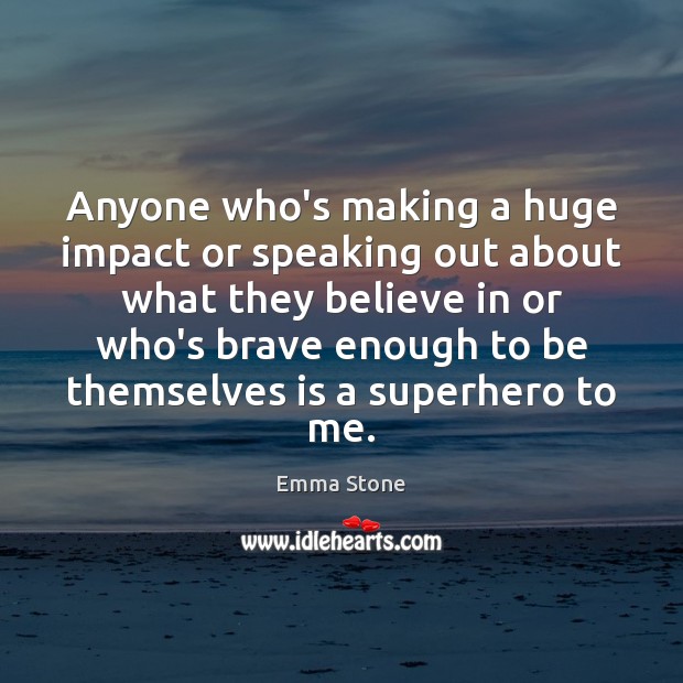 Anyone who’s making a huge impact or speaking out about what they Image