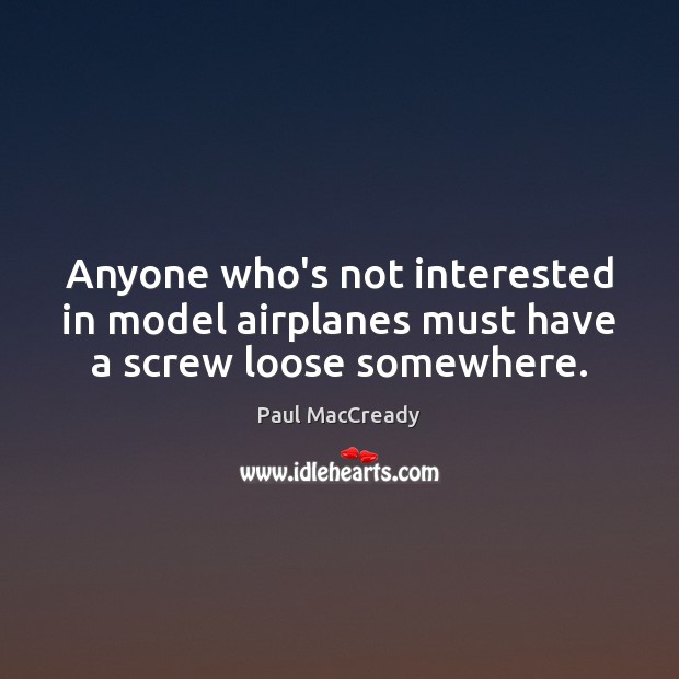 Anyone who’s not interested in model airplanes must have a screw loose somewhere. Image