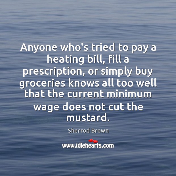Anyone who’s tried to pay a heating bill, fill a prescription, or Sherrod Brown Picture Quote