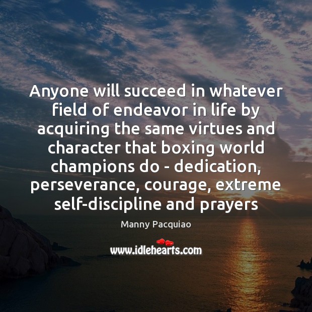 Anyone will succeed in whatever field of endeavor in life by acquiring Manny Pacquiao Picture Quote