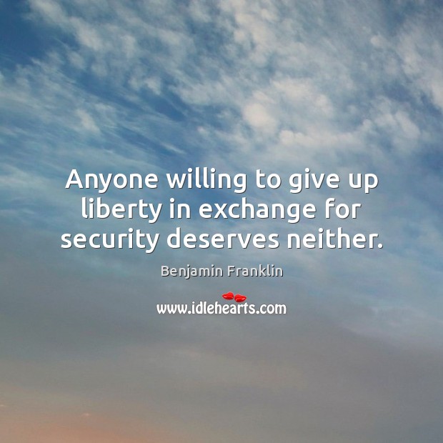 Anyone willing to give up liberty in exchange for security deserves neither. Benjamin Franklin Picture Quote