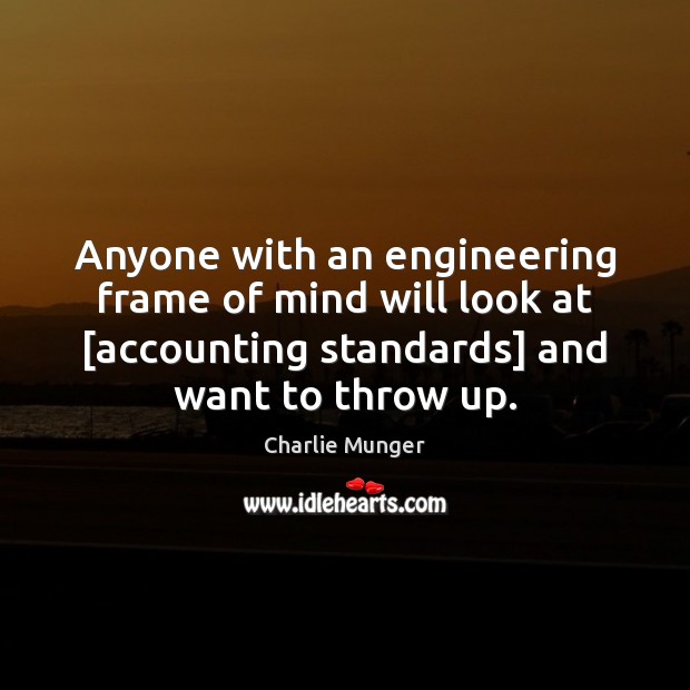 Anyone with an engineering frame of mind will look at [accounting standards] Charlie Munger Picture Quote