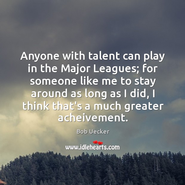 Anyone with talent can play in the Major Leagues; for someone like Bob Uecker Picture Quote