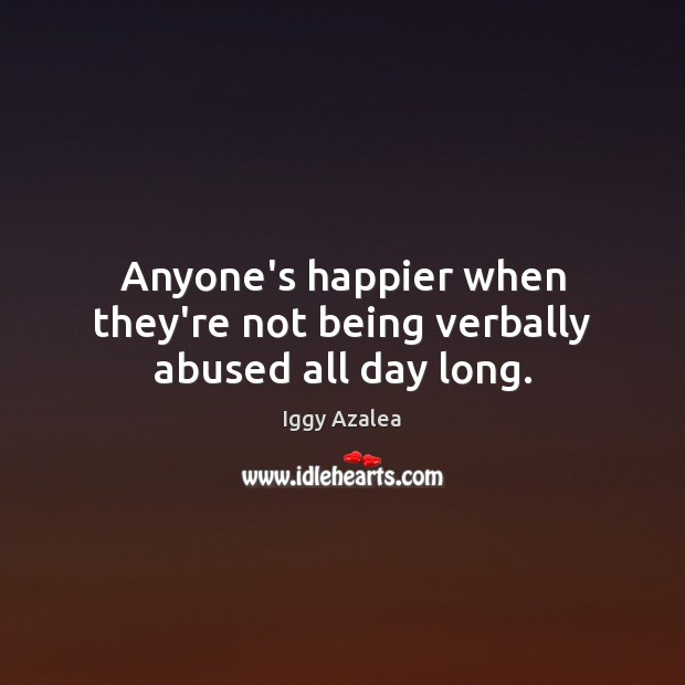 Anyone’s happier when they’re not being verbally abused all day long. Image