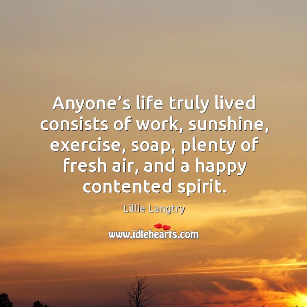 Anyone’s life truly lived consists of work, sunshine, exercise Lillie Langtry Picture Quote