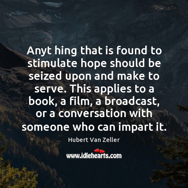 Anyt hing that is found to stimulate hope should be seized upon Hubert Van Zeller Picture Quote