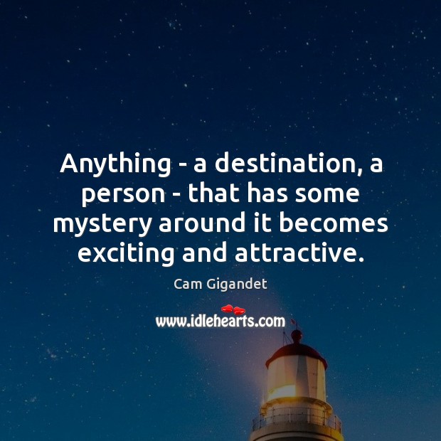 Anything – a destination, a person – that has some mystery around Cam Gigandet Picture Quote
