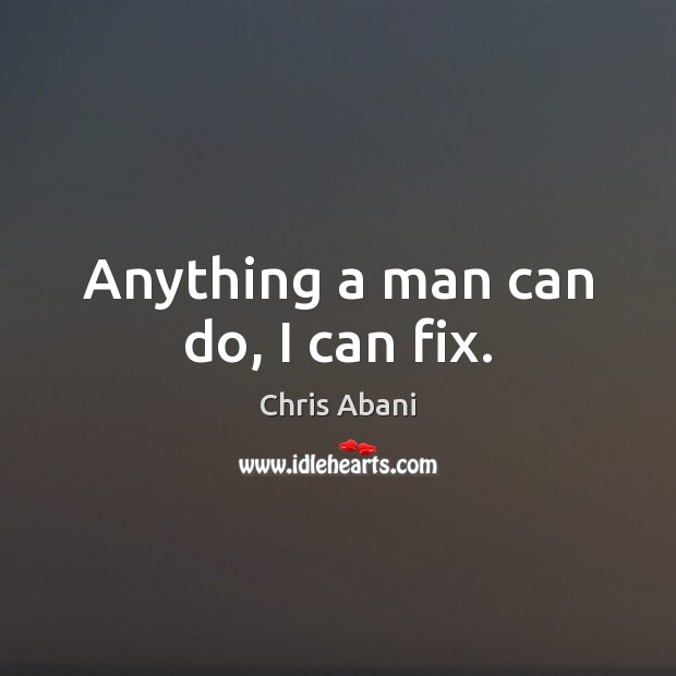Anything a man can do, I can fix. Image