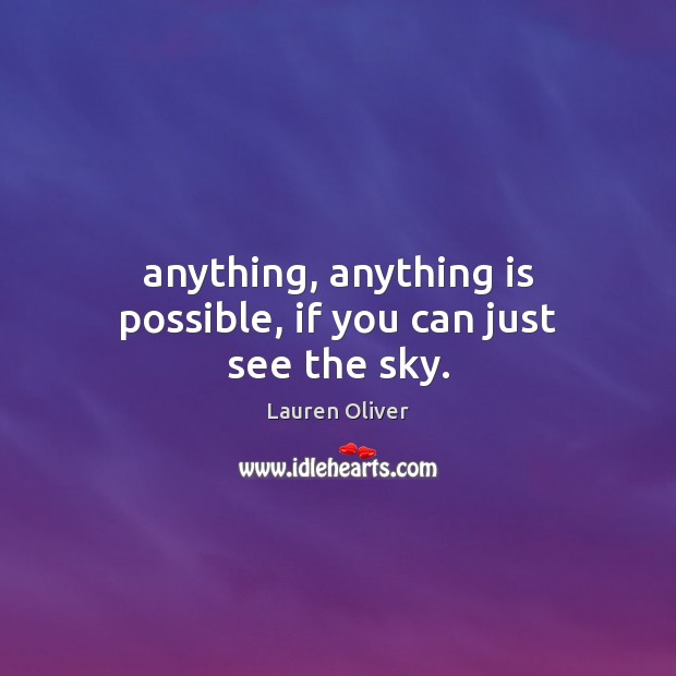 Anything, anything is possible, if you can just see the sky. Image