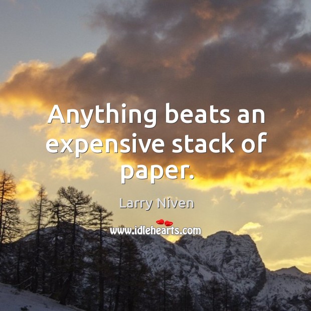 Anything beats an expensive stack of paper. Larry Niven Picture Quote