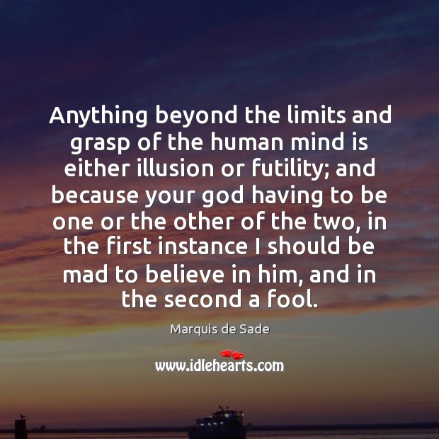 Anything beyond the limits and grasp of the human mind is either Fools Quotes Image