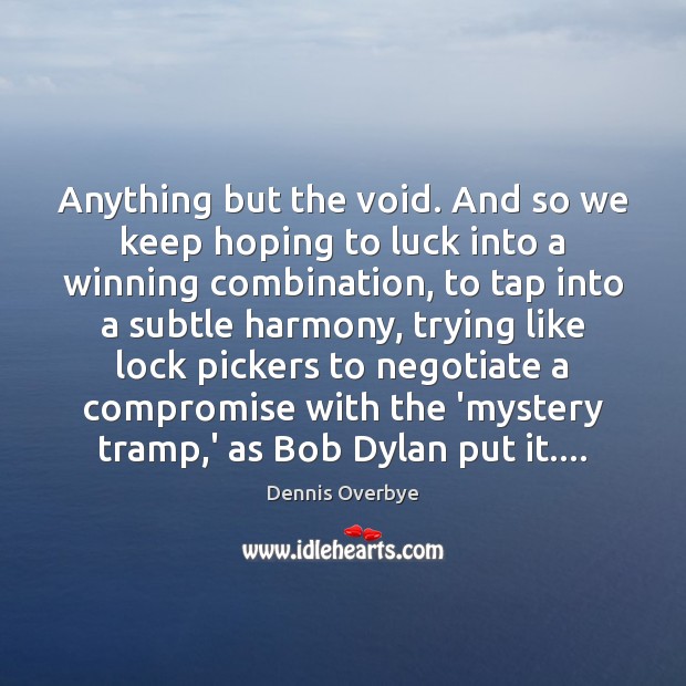 Anything but the void. And so we keep hoping to luck into Dennis Overbye Picture Quote